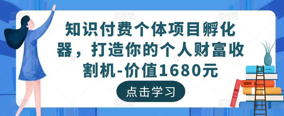 图片[1]-知识付费个体项目孵化器，打造你的个人财富收割机-价值1680元-大松资源网