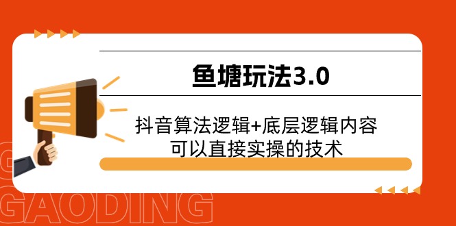 图片[1]-（11055期）鱼塘玩法3.0：抖音算法逻辑+底层逻辑内容，可以直接实操的技术-大松资源网