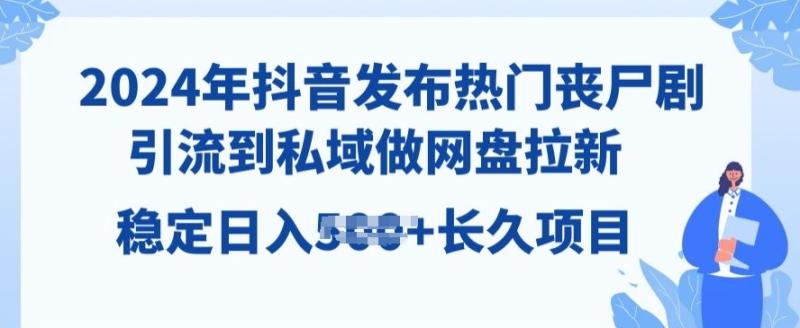 图片[1]-2024年抖音发布热门丧尸剧，引流到私域，做网盘拉新，长久项目-大松资源网