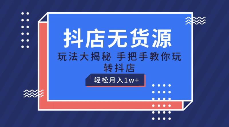 图片[1]-抖店无货源保姆级教程，手把手教你玩转抖店，轻松月入1W+-大松资源网