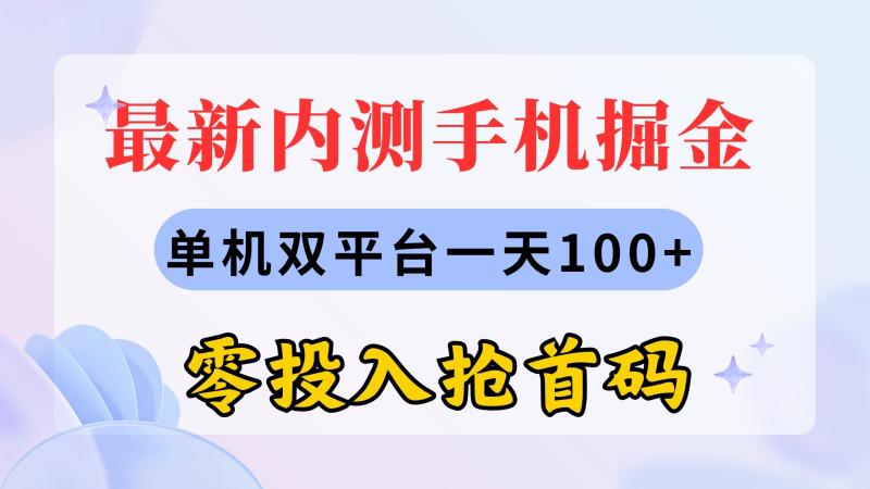 图片[1]-（11167期）最新内测手机掘金，单机双平台一天100+，零投入抢首码-大松资源网