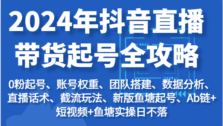 图片[1]-2024年抖音直播带货起号全攻略：起号/权重/团队/数据/话术/截流等-大松资源网