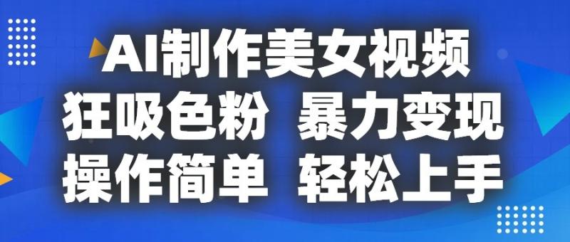 图片[1]-AI制作美女视频，狂吸色粉，暴力变现，操作简单，小白也能轻松上手-大松资源网