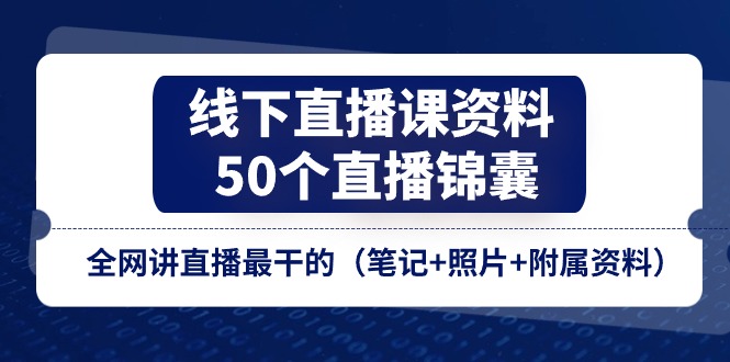 图片[1]-线下直播课资料、50个直播锦囊，全网讲直播最干的（笔记+照片+附属资料）-大松资源网