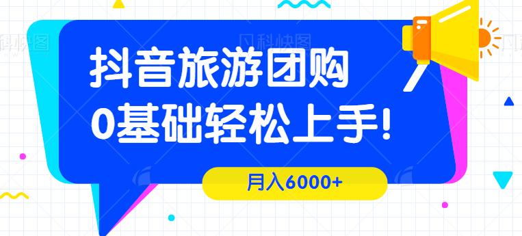 图片[1]-抖音团购旅游带券达人项目，0基础轻松上手，月入6000+！【视频教程】-大松资源网