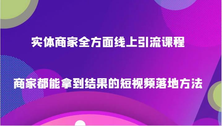 图片[1]-实体商家全方面线上引流课程，商家都能拿到结果的短视频落地方法-大松资源网