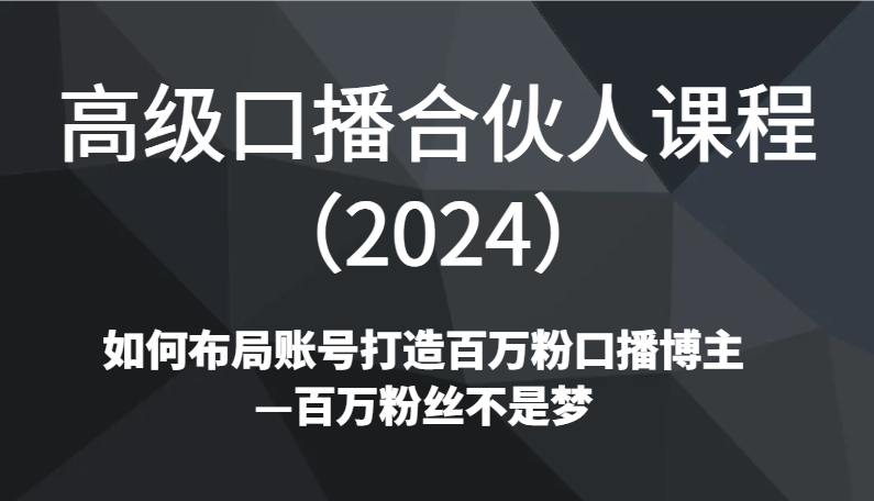 图片[1]-高级口播合伙人课程（2024）如何布局账号打造百万粉口播博主—百万粉丝不是梦-大松资源网