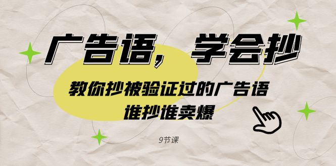 图片[1]-广告语，学会抄！教你抄被验证过的广告语，谁抄谁卖爆（9节课）-大松资源网