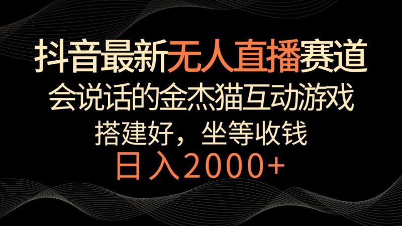 图片[1]-抖音最新无人直播赛道，日入2000+，会说话的金杰猫互动小游戏，礼物收不停-大松资源网