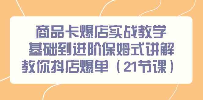 图片[1]-商品卡爆店实战教学，基础到进阶保姆式讲解教你抖店爆单（21节课）-大松资源网