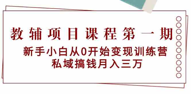 图片[1]-教辅项目课程第一期：新手小白从0开始变现训练营 私域搞钱月入三万-大松资源网