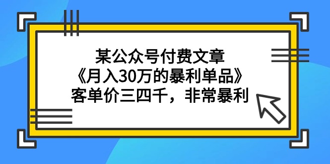 图片[1]-（9365期）某公众号付费文章《月入30万的暴利单品》客单价三四千，非常暴利-蛙蛙资源网