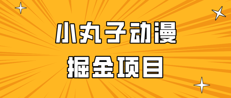 图片[1]-日入300的小丸子动漫掘金项目，简单好上手，适合所有朋友操作！-大松资源网