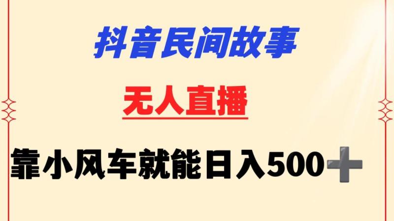 图片[1]-抖音民间故事无人挂机  靠小风车一天500+ 小白也能操作-大松资源网