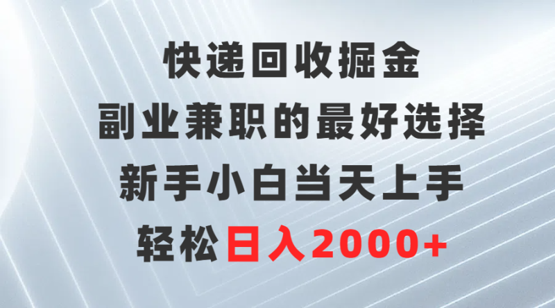 图片[1]-（9546期）快递回收掘金，副业兼职的最好选择，新手小白当天上手，轻松日入2000+-大松资源网