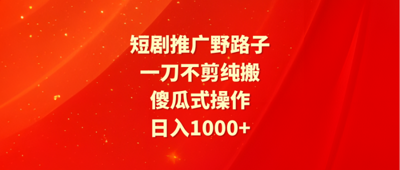 图片[1]-（9586期）短剧推广野路子，一刀不剪纯搬运，傻瓜式操作，日入1000+-大松资源网