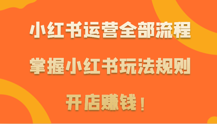 图片[1]-小红书运营全部流程，掌握小红书玩法规则，开店赚钱！-大松资源网