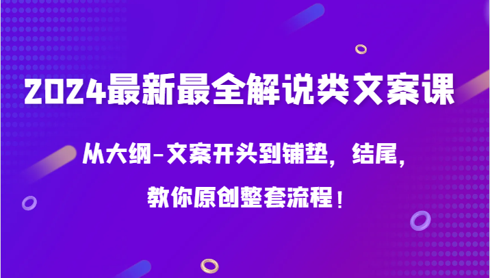 图片[1]-2024最新最全解说类文案课，从大纲-文案开头到铺垫，结尾，教你原创整套流程！-大松资源网