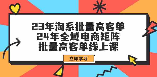 图片[1]-23年淘系批量高客单+24年全域电商矩阵，批量高客单线上课（109节课）-大松资源网