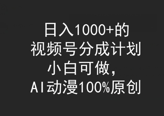 图片[1]-日入1000+的视频号分成计划，小白可做，AI动漫100%原创-大松资源网