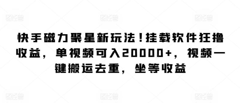 图片[1]-快手磁力聚星新玩法，挂载软件狂撸收益，单视频可入20000+，视频一键搬运去重，坐等收益-大松资源网