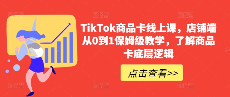 图片[1]-TikTok商品卡线上课，​店铺端从0到1保姆级教学，了解商品卡底层逻辑-大松资源网