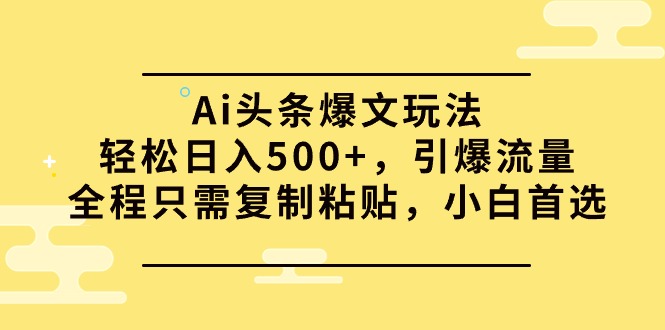 图片[1]-（9853期）Ai头条爆文玩法，轻松日入500+，引爆流量全程只需复制粘贴，小白首选-大松资源网