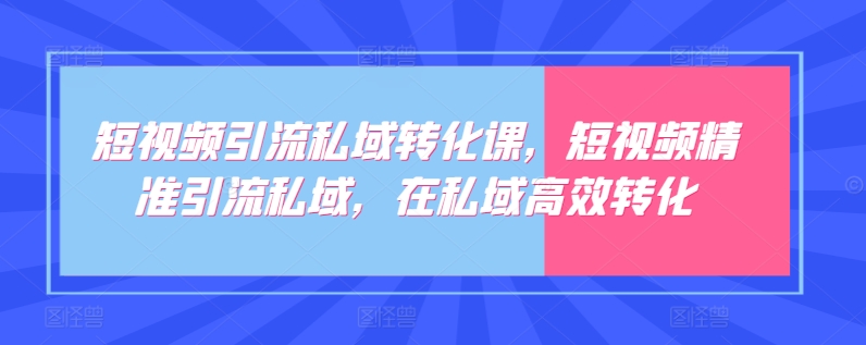 图片[1]-短视频引流私域转化课，短视频精准引流私域，在私域高效转化-大松资源网