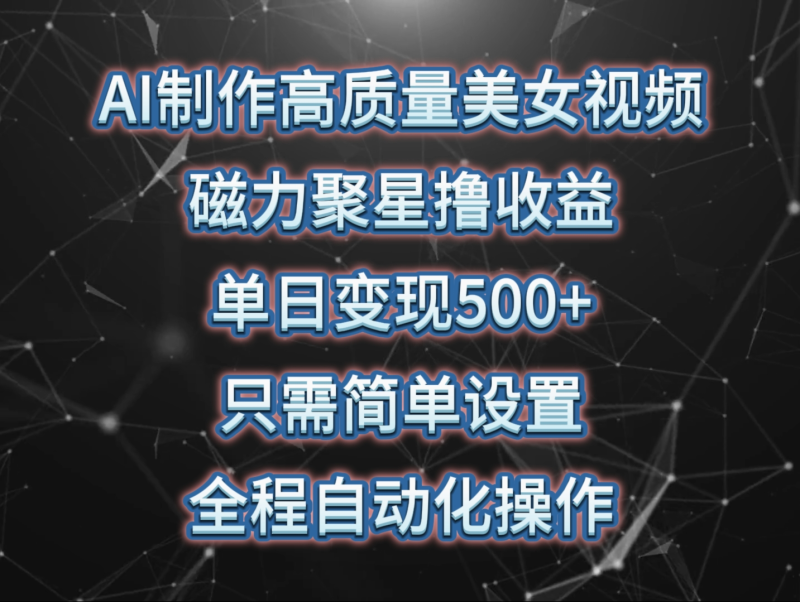 图片[1]-（10023期）AI制作高质量美女视频，磁力聚星撸收益，单日变现500+，只需简单设置，全程自动化操作-大松资源网