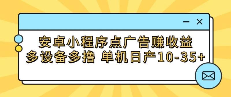 图片[1]-安卓小程序点广告赚收益，多设备多撸 单机日产10-35+-大松资源网