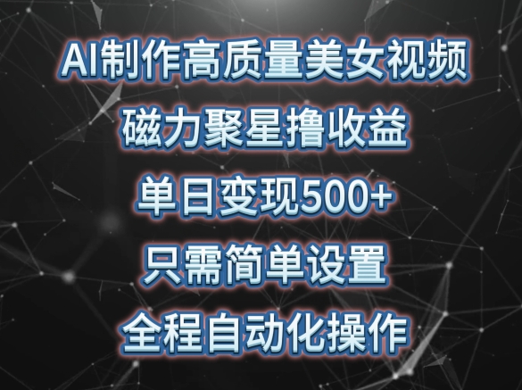 图片[1]-AI制作高质量美女视频，磁力聚星撸收益，单日变现500+，只需简单设置，全程自动化操作【揭秘】-大松资源网