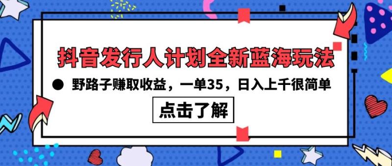 图片[1]-（10067期）抖音发行人计划全新蓝海玩法，野路子赚取收益，一单35，日入上千很简单!-大松资源网