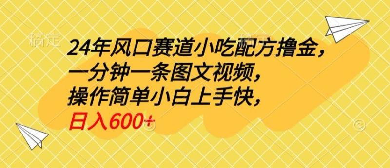 图片[1]-24年风口赛道小吃配方撸金，一分钟一条图文视频，操作简单小白上手快，日入600+-大松资源网