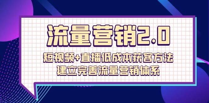 图片[1]-（10114期）流量-营销2.0：短视频+直播低成本获客方法，建立完善流量营销体系（72节）-大松资源网