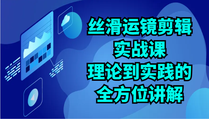 图片[1]-丝滑运镜剪辑实战课：理论到实践的全方位讲解（24节）-大松资源网