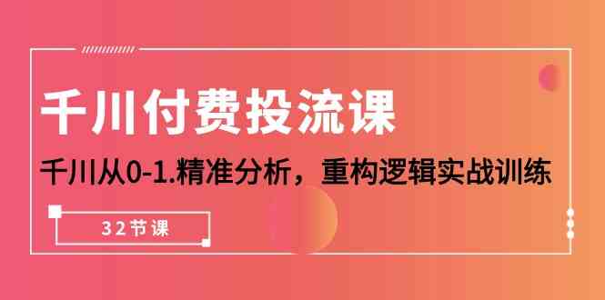 图片[1]-千川付费投流课，千川从0-1精准分析，重构逻辑实战训练（32节课）-大松资源网