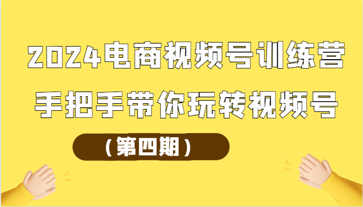 图片[1]-2024电商视频号训练营（第四期）手把手带你玩转视频号-大松资源网