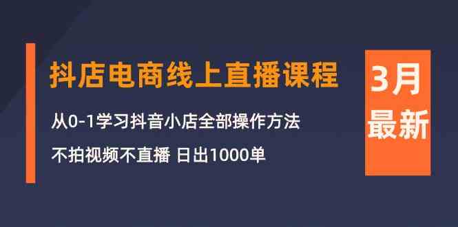 图片[1]-3月抖店电商线上直播课程：从0-1学习抖音小店，不拍视频不直播 日出1000单-大松资源网