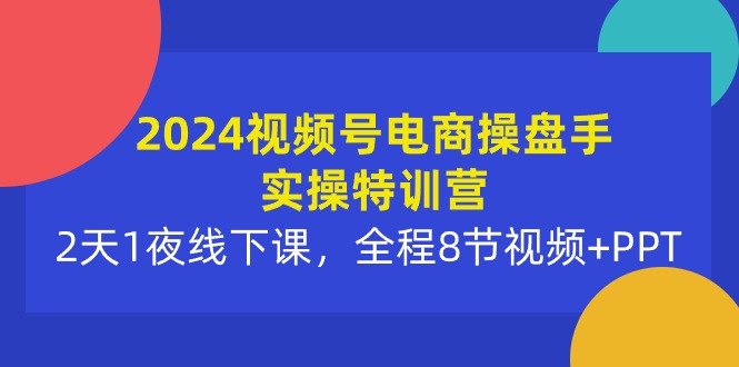 图片[1]-（10156期）2024视频号电商操盘手实操特训营：2天1夜线下课，全程8节视频+PPT-大松资源网