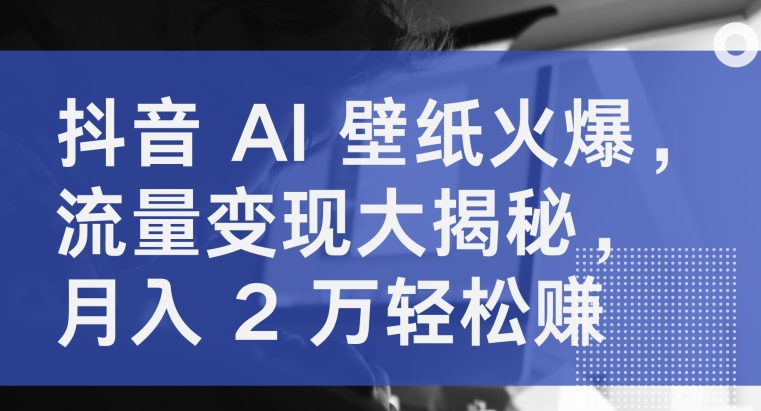 图片[1]-抖音 AI 壁纸火爆，流量变现大揭秘，月入 2 万轻松赚-大松资源网