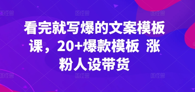 图片[1]-看完就写爆的文案模板课，20+爆款模板  涨粉人设带货-大松资源网