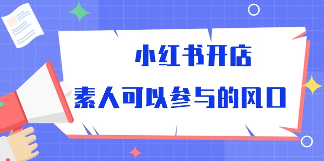 图片[1]-（10260期）小红书开店，素人可以参与的风口-大松资源网