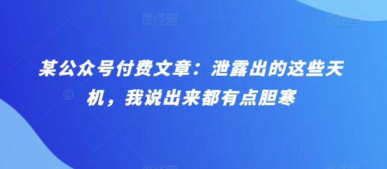 图片[1]-某公众号付费文章：泄露出的这些天机，我说出来都有点胆寒-大松资源网