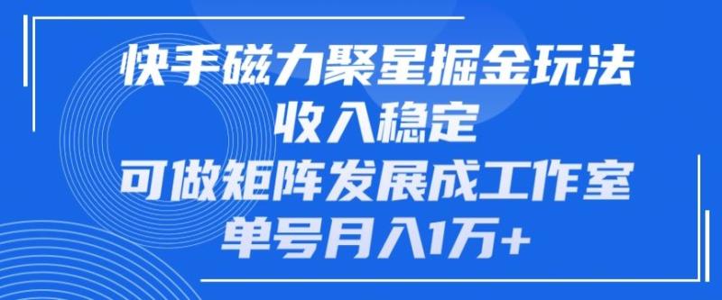 图片[1]-快手磁力聚星掘金玩法，收入稳定，可做矩阵发展成工作室，单号月入1万+-大松资源网