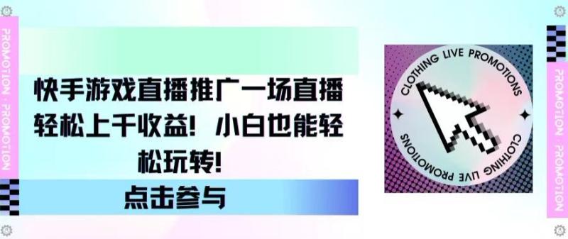 图片[1]-快手游戏直播推广，一场直播轻松上千收益，小白也能轻松玩转-大松资源网