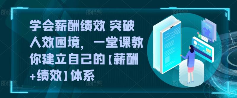 图片[1]-学会薪酬绩效 突破人效困境，​一堂课教你建立自己的【薪酬+绩效】体系，一套企业与员工的双赢选择-大松资源网