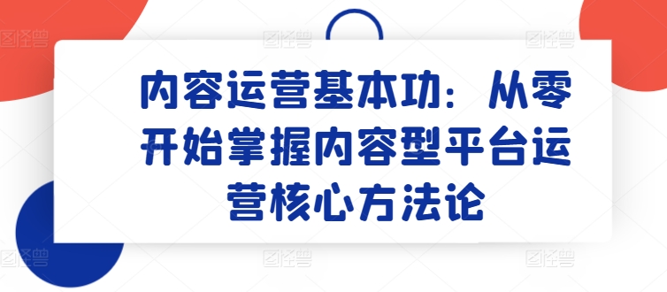 图片[1]-内容运营基本功：从零开始掌握内容型平台运营核心方法论-大松资源网