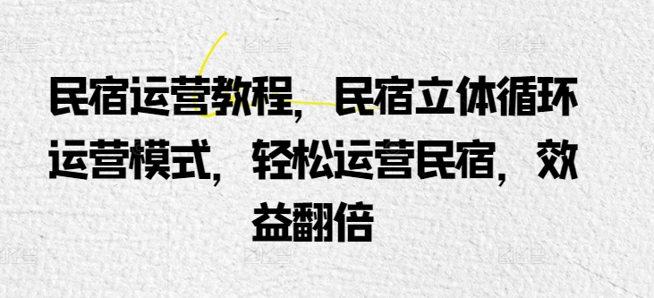 图片[1]-民宿运营教程，民宿立体循环运营模式，轻松运营民宿，效益翻倍-大松资源网