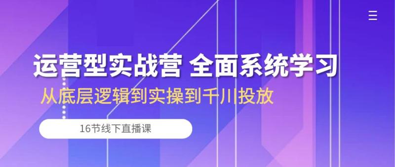 图片[1]-（10344期）运营型实战营 全面系统学习-从底层逻辑到实操到千川投放（16节线下直播课)-大松资源网