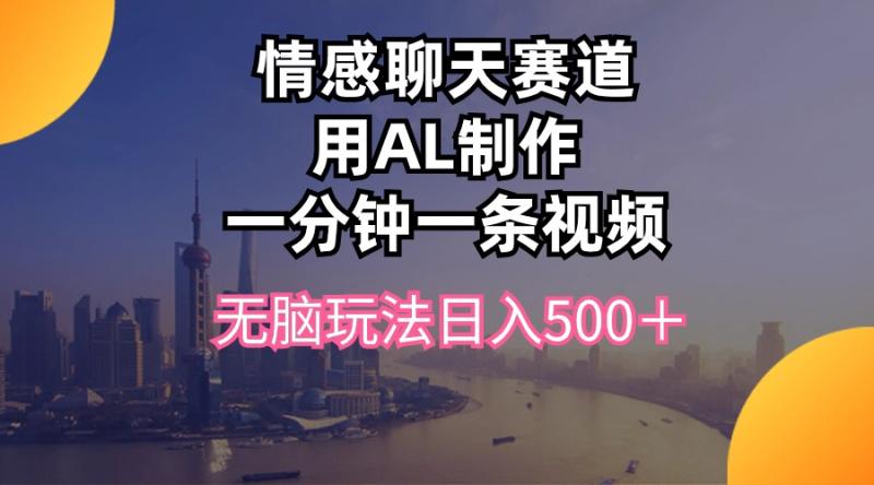 图片[1]-（10349期）情感聊天赛道用al制作一分钟一条视频无脑玩法日入500＋-大松资源网